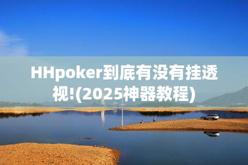 HHpoker到底有没有挂透视!(2025神器教程)