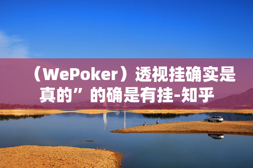 （WePoker）透视挂确实是真的”的确是有挂-知乎