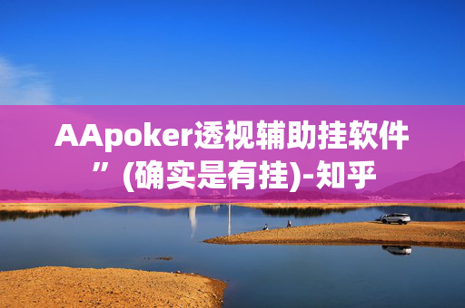 AApoker透视辅助挂软件”(确实是有挂)-知乎